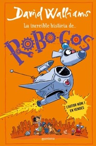 LA INCREÏBLE HISTÒRIA DE... ROBO-GOS, David Walliams 