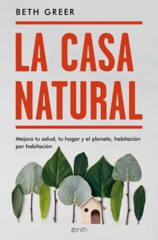 La Casa natural : mejora tu salud, tu hogar y el planeta, habitación por habitación