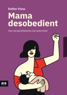 Mama desobedient : una mirada feminista a la maternitat