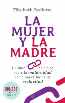 La Mujer y la madre : un libro polémico sobre la maternidad como nueva forma de esclavitud