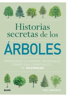 Historias secretas de los árboles: propiedades culinarias, medicinales, cosméticas, espirituales de 150 especies