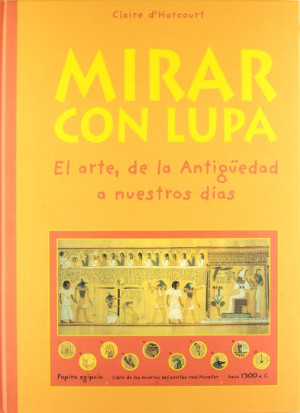 Mirar con lupa : el arte, de la Antigüedad a nuestros días