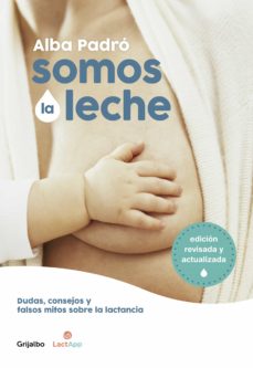 Somos la leche : dudas, consejos y falsos mitos sobre la lactancia