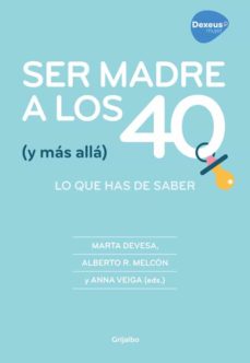 Ser madre a los 40 (y más allá) : lo que has de saber