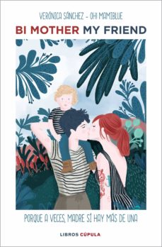 Bi mother, my friend : porque, a veces, madre sí hay más de una