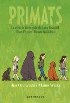 Primats: la ciència intrèpida de Jane Goodall, Dian Fossey i Biruté Galdikas 