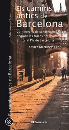 Els Camins antics de Barcelona: 21 itineraris de senderisme urbà seguint les traces dels camins antics al Pla de Barcelona 