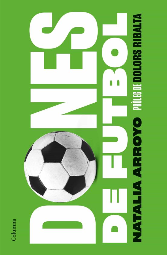 Dones de futbol: la història de les pioneres i les noves estrelles que han construït un espai de dignitat dins del futbol 