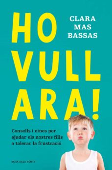 Ho vull ara! : consells i eines per ajudar els nostres fills a tolerar la frustració