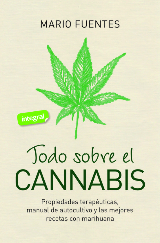 Todo sobre el cannabbis: propiedades terapéuticas, manual de autocultivo y las mejores recetas con marihuana