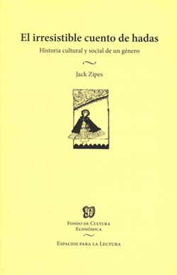 El irresistible cuento de hadas : historia cultural y social de un género