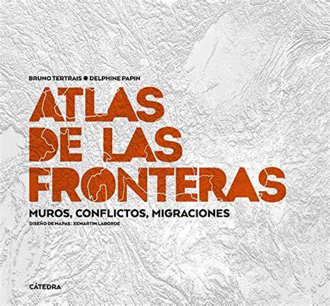 Atlas de las fronteras: muros, conflictos, migraciones