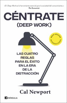 Céntrate (deep work): las cuatro reglas para el éxito en la era de la distracción