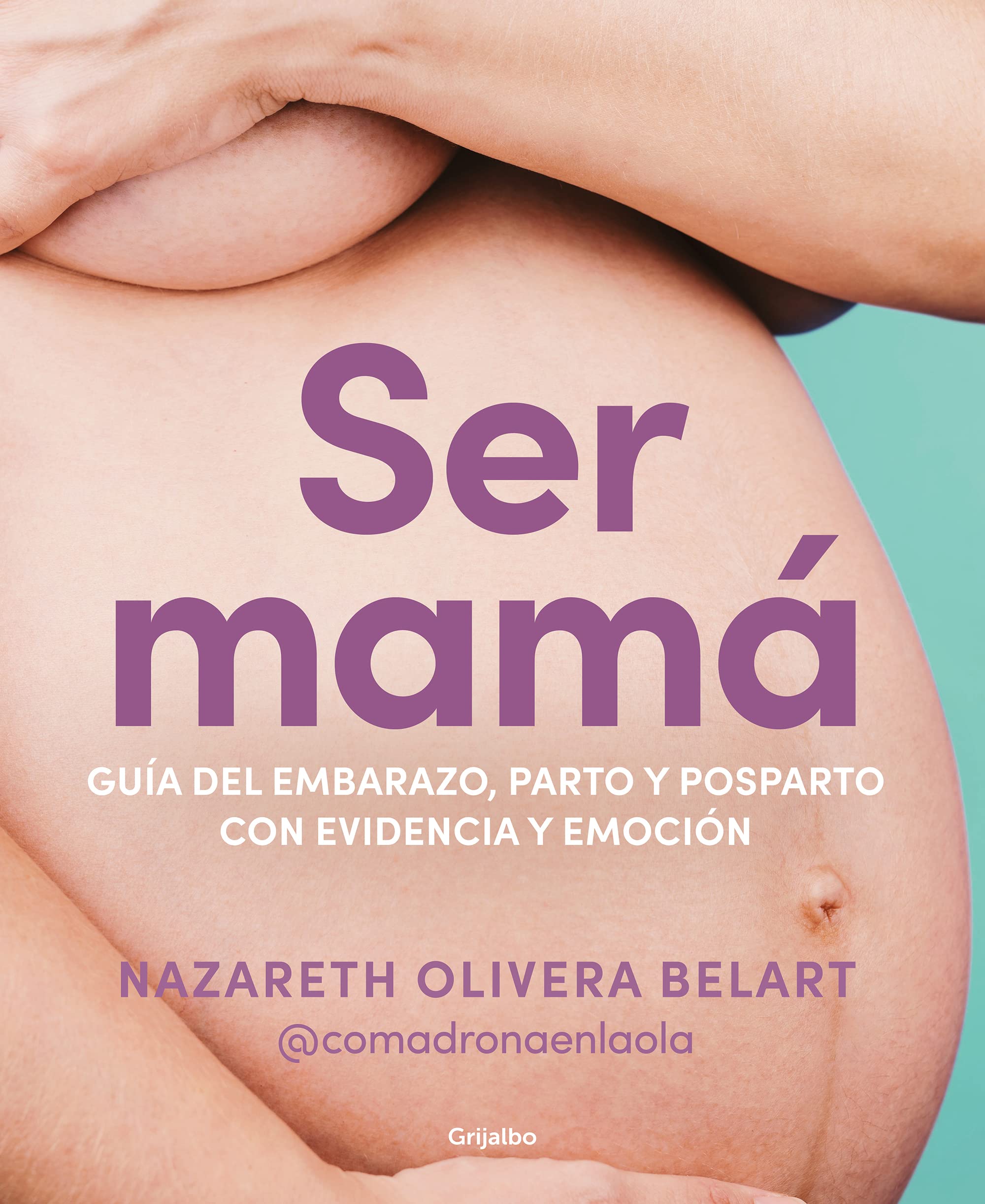 Ser mamá: guía del embarazo, parto y postparto con evidencia y emoción
