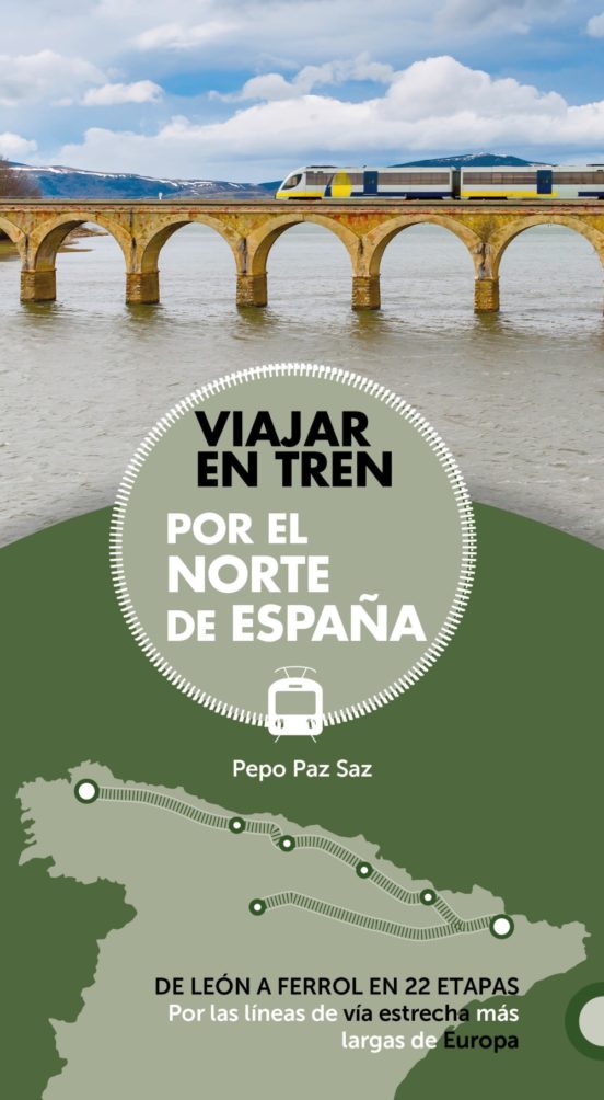 Viajar en tren por el Norte de España : de León a Ferrol en 22 etapas : por las líneas de vía estrecha más largas de Europa