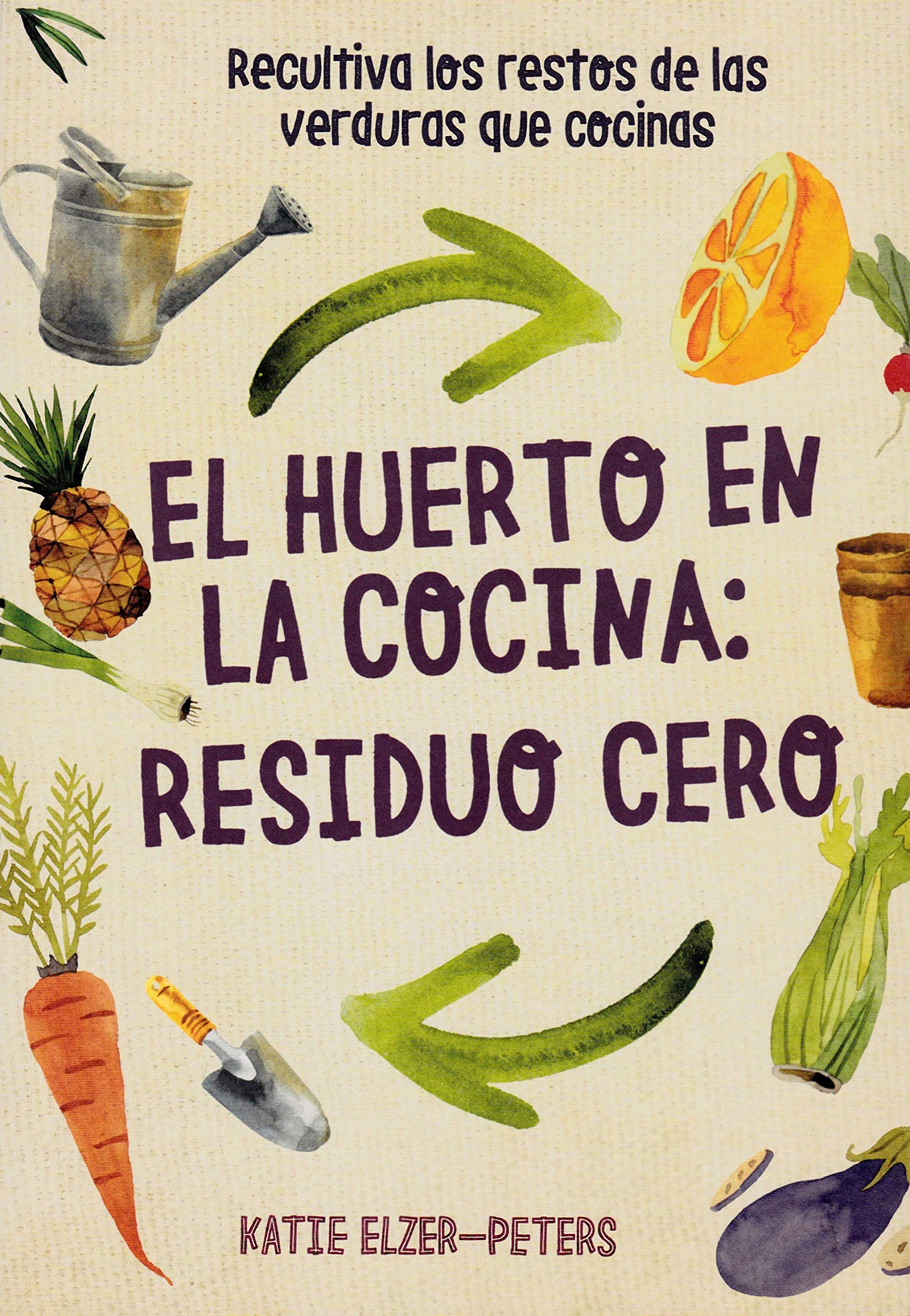 El Huerto en la cocina: residuo cero : recultiva los restos de las verduras que cocinas