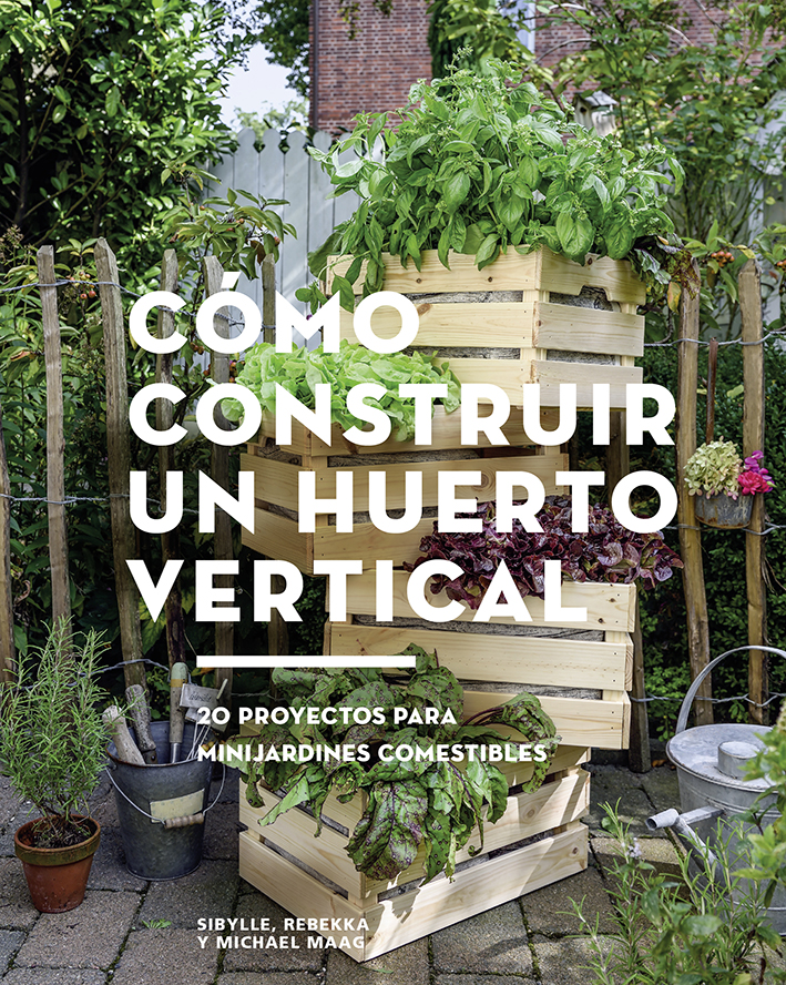 Cómo construir un huerto vertical : 20 proyectos para minijardines comestibles