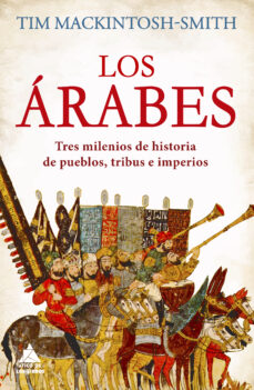 Los Árabes : tres milenios de historia de pueblos, tribus e imperios