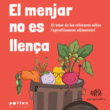 El Menjar no es llença : el relat de les criatures sobre l'aprofitament alimentari