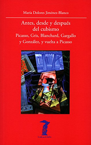 Antes, desde y después del cubismo : Picasso, Gris, Blanchard, Gargallo y González, y vuelta a Picasso