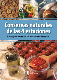 Conservas naturales de las 4 estaciones : las mejores recetas de 150 horticultores biológicos