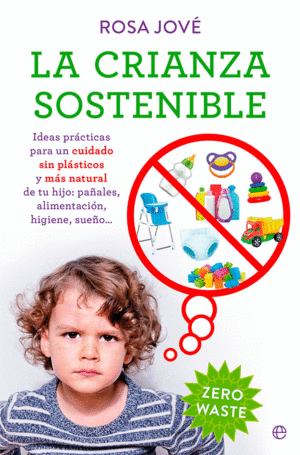 La Crianza sostenible : ideas prácticas para un cuidado sin plásticos y más natural de tu hijo: pañales, alimentación, higiene, sueño... 