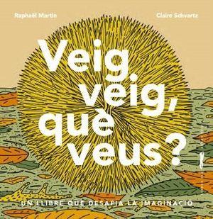 Veig, veig, què veus? : un llibre que desafia la imaginació