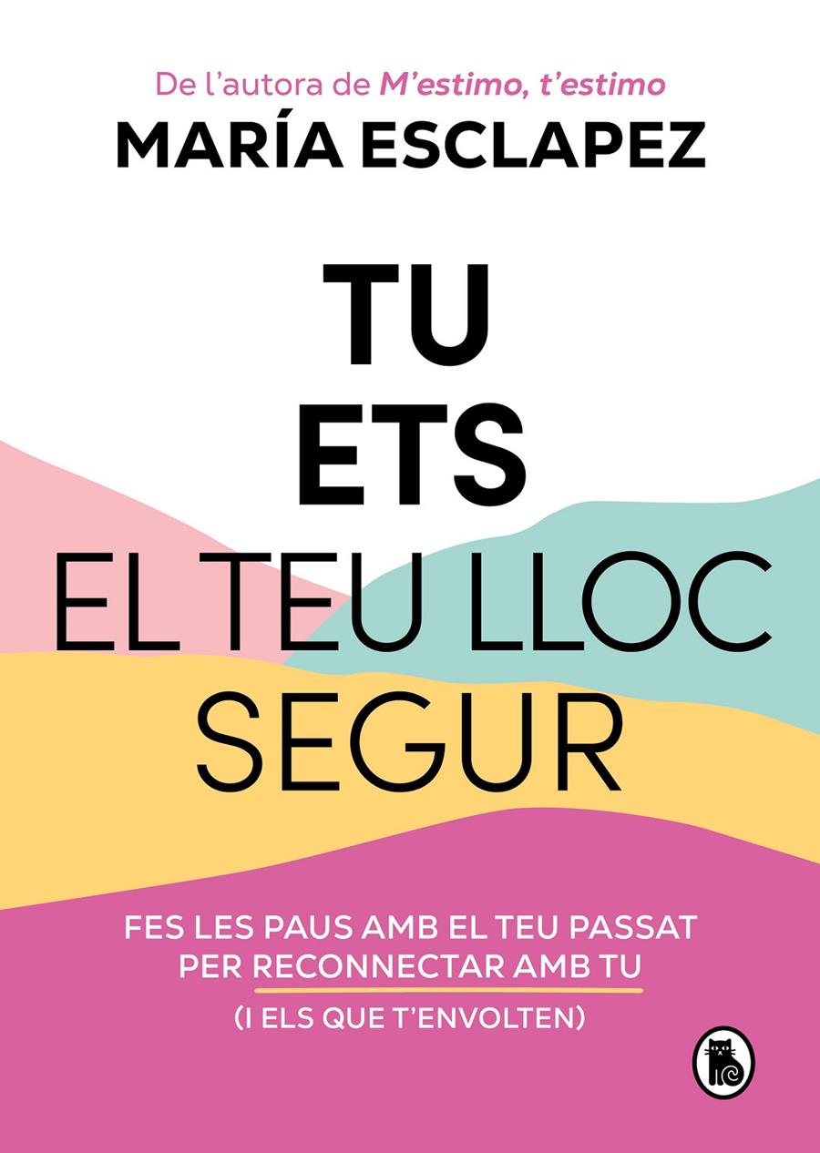 Tu ets el teu lloc segur : fes les paus amb el teu passat per reconnectar amb tu (i els que t'envolten) 