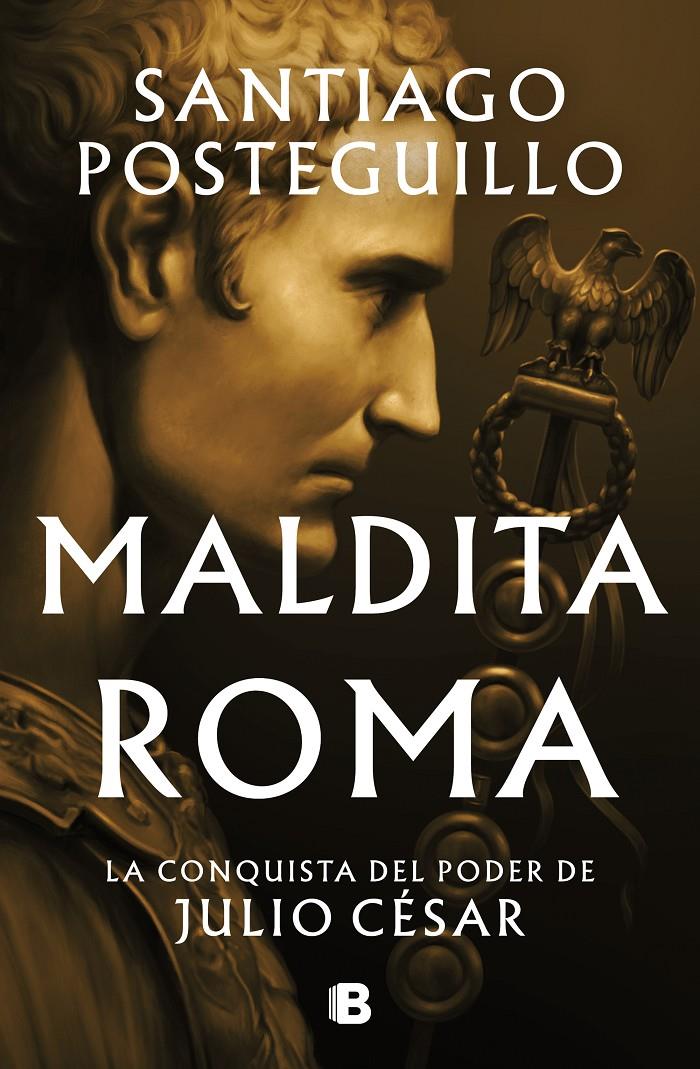 Maldita Roma : la conquista del poder de Julio César
