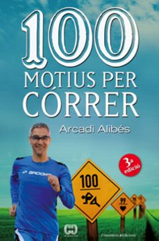 100 motius per córrer : l'esport més senzill, més barat i en què no hi ha mai perdedors
