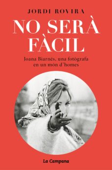 No serà fàcil : Joana Biarnés, una fotògrafa en un món d'homes