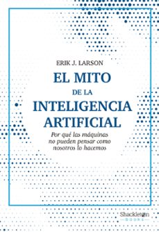 El Mito de la inteligencia artificial : por qué las máquinas no pueden pensar como nosotros lo hacemos