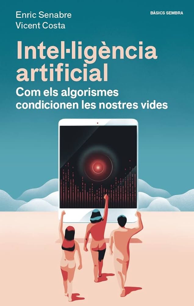Intel·ligència artificial : com els algorismes condicionen les nostres vides