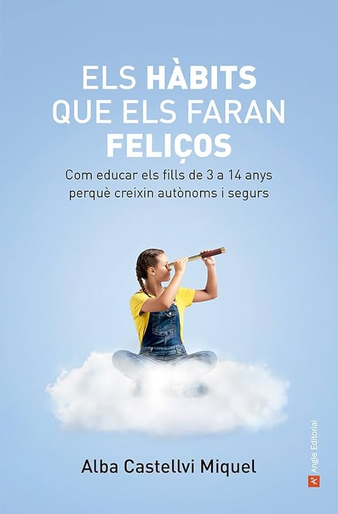 Els hàbits que els faran feliços: com educar els fills de 3 a 14 anys perquè creixin autònoms i segurs