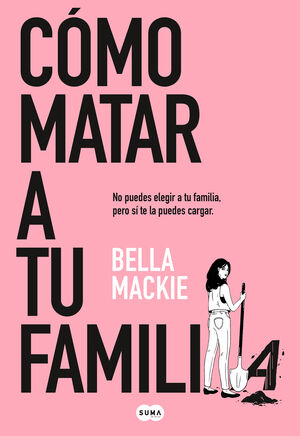 Cómo matar a tu familia : no puedes elegir a tu familia pero sí te la puedes cargar
