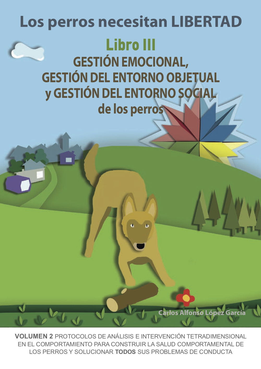 Los perros necesitan libertad :libro III : gestión emocional, gestió del entorno objetual y gestión del entorno social de los perros