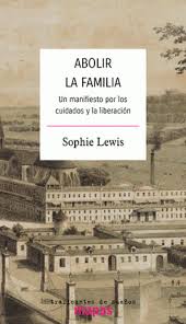 Abolir la família : un manifiesto por los cuidados y la liberación