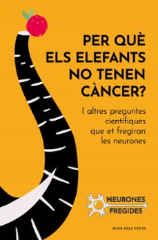 Per què els elefants no tenen càncer? : i altres preguntes científiques que et fregiran les neurones