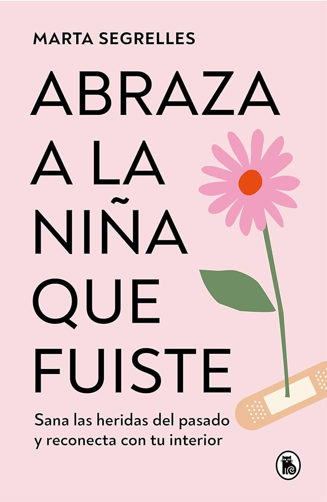 Abraza a la niña que fuiste : sana las heridas del pasado y reconecta con tu interior