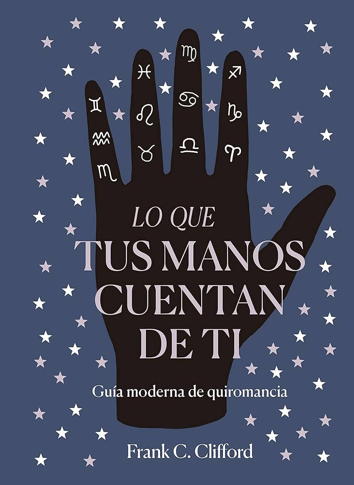 Lo que tus manos cuentan de ti : guía de quiromancia