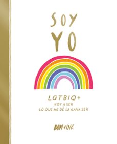 Soy yo : LGTBIQ+ : voy a ser lo que me dé la gana