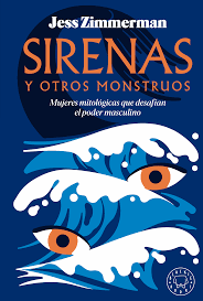Sirenas y otros monstruos : mujeres mitológicas que desafían el poder masculino