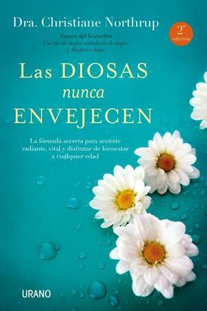 Las diosas nunca envejecen : la fórmula secreta para sentirte radiante, vital y disfrutar de bienestar a cualquier edad