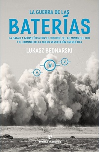 La Guerra de las baterías : la batalla geopolítica por el control de las minas de litio y el dominio de la nueva revolución energética