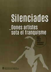 Silenciades : dones artistes sota el franquisme : dansa, disseny, música, conservació-restauració 