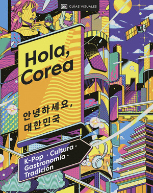 Hola, Corea : conoce el país que hay detrás del hallyu