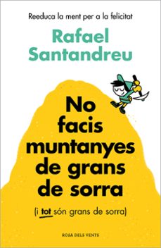 No facis muntanyes de grans de sorra (i tot són grans de sorra) : reeducar la ment per a la felicitat
