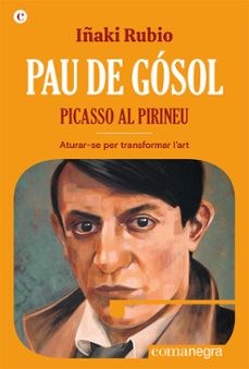 Pau de Gósol : Picasso al Pirineu : aturar-se per transformar l'art 
