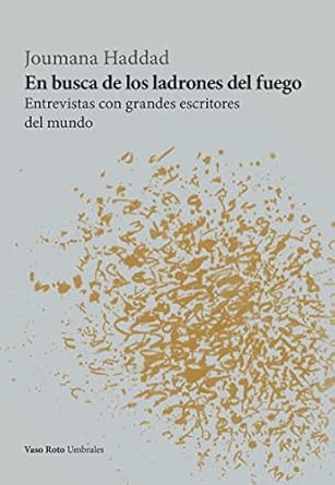 En busca de los ladrones del fuego: entrevistas con grandes escritores del mundo