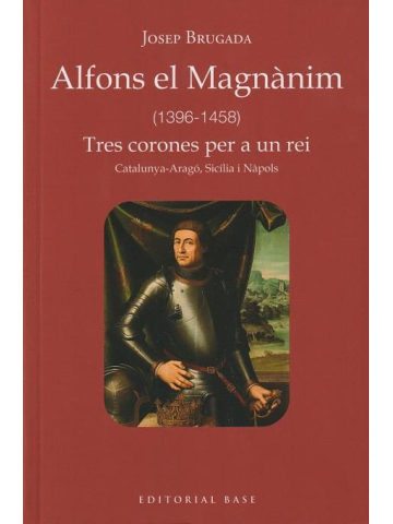Alfons el Magnànim (1396-1458): tres corones per a un rei : Catalunya-Aragó, Sicília i Nàpols